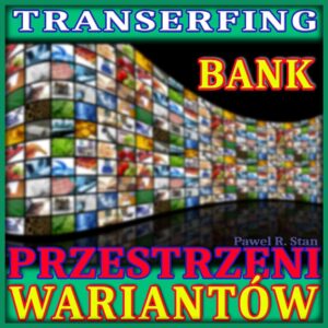 Transerfing Rzeczywistości: Bank Przestrzeni Wariantów